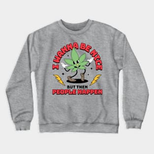 I Wanna Be Nice But Then People Happen Crewneck Sweatshirt